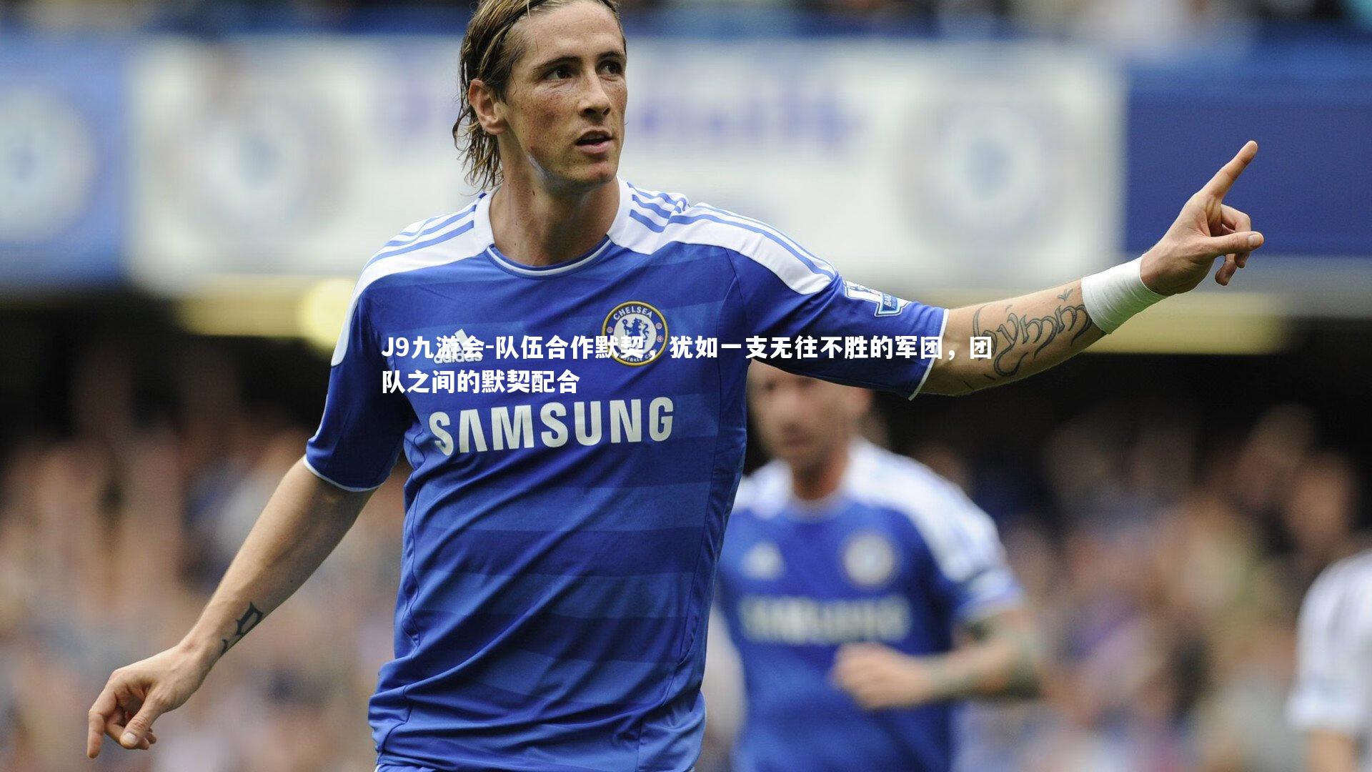 队伍合作默契，犹如一支无往不胜的军团，团队之间的默契配合