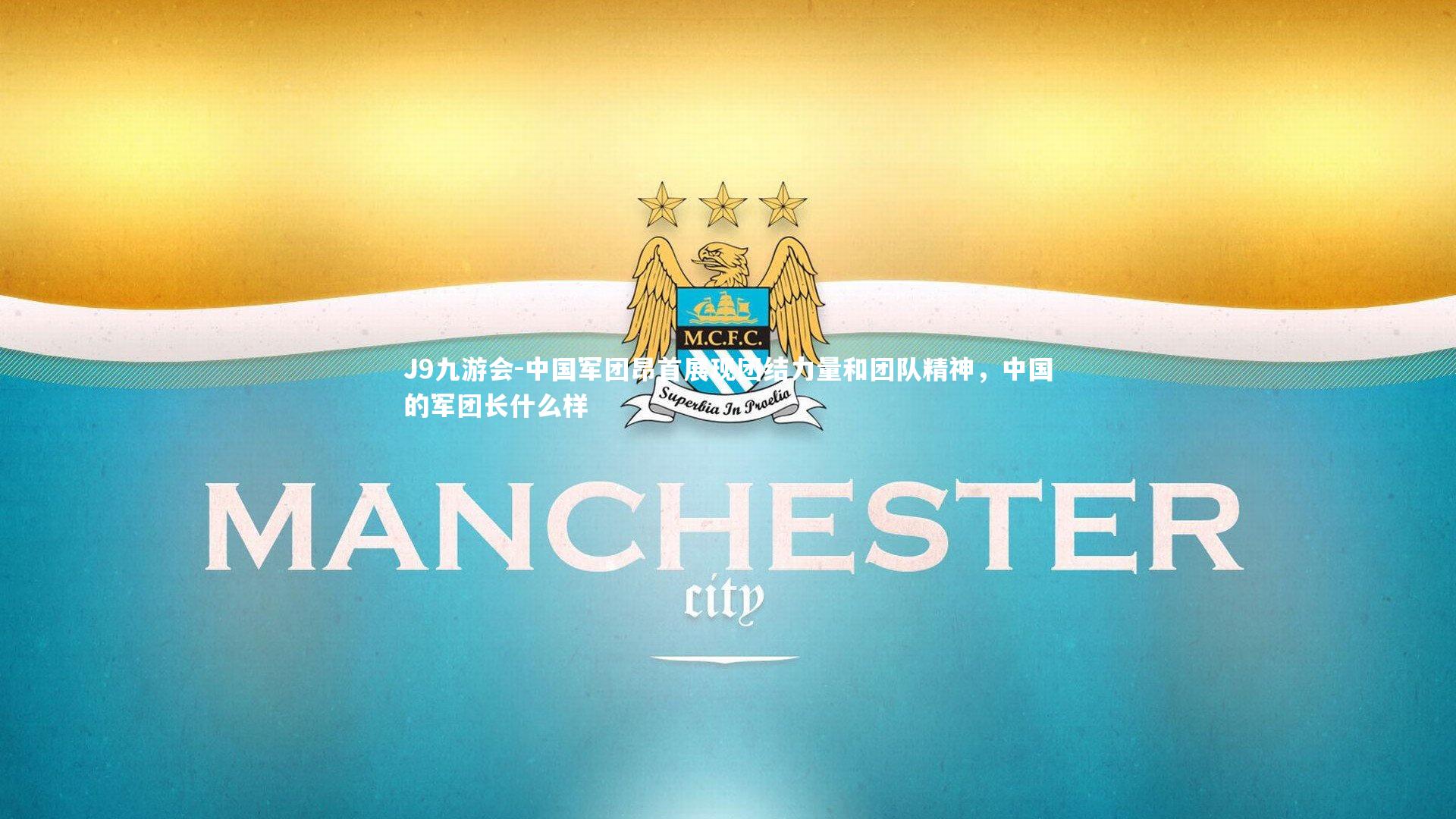 J9九游会-中国军团昂首展现团结力量和团队精神，中国的军团长什么样